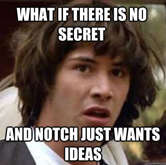 what if there is no secret and notch just wants ideas  conspiracy keanu