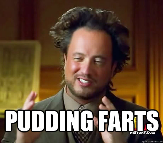  Pudding farts  Ancient Aliens