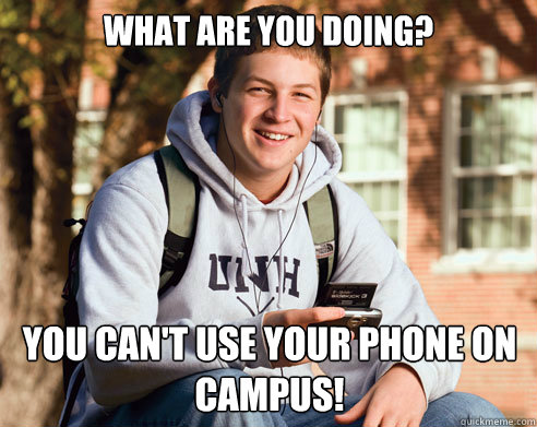 What are you doing? You can't use your phone on campus!  College Freshman