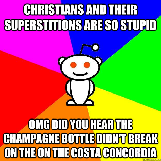 Christians and their superstitions are so stupid OMG did you hear the champagne bottle didn't break on the on the Costa Concordia  Reddit Alien