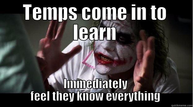 TEMPS COME IN TO LEARN IMMEDIATELY FEEL THEY KNOW EVERYTHING Joker Mind Loss