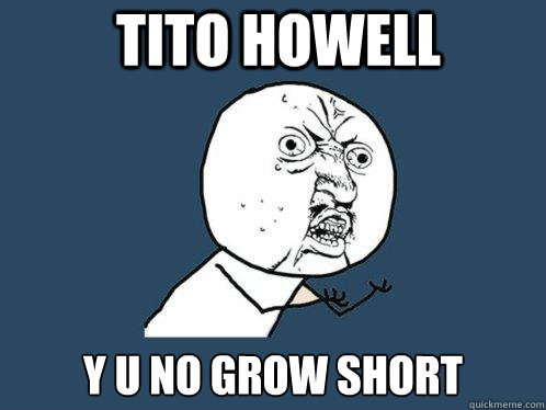 Tito Howell y u no grow short  Y U No