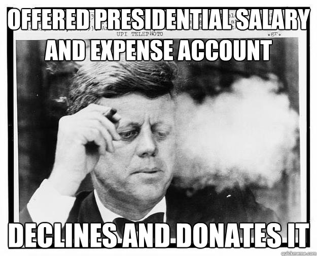 Offered presidential salary and expense account declines and donates it  Good Guy JFK