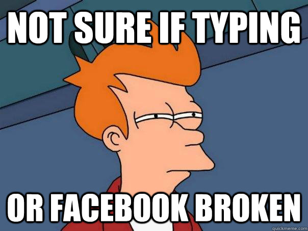 Not sure if typing or facebook broken - Not sure if typing or facebook broken  Futurama Fry