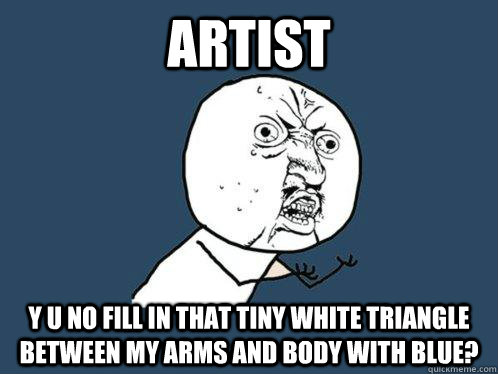 Artist y u no fill in that tiny white triangle between my arms and body with blue? - Artist y u no fill in that tiny white triangle between my arms and body with blue?  Y U No