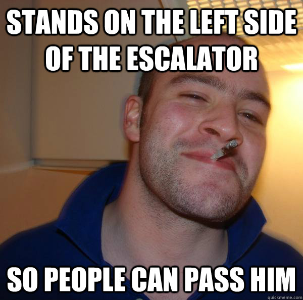 Stands on the left side of the escalator So people can pass him - Stands on the left side of the escalator So people can pass him  Misc