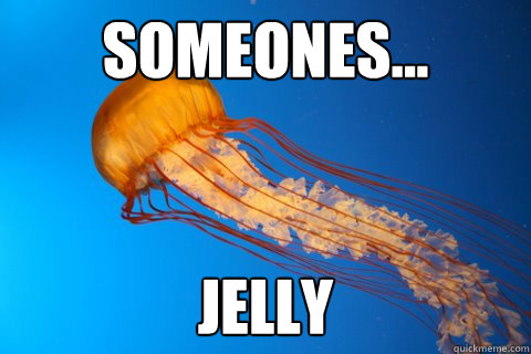 Someones... jelly  