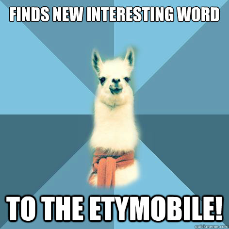 finds new interesting word to the etymobile!  Linguist Llama