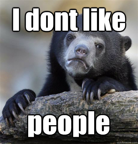 I dont like people - I dont like people  Confession Bear