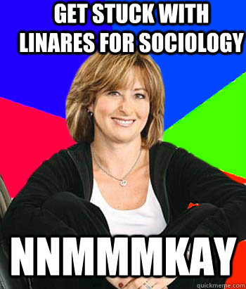 Get stuck with Linares for Sociology NNMmmkay  Sheltering Suburban Mom