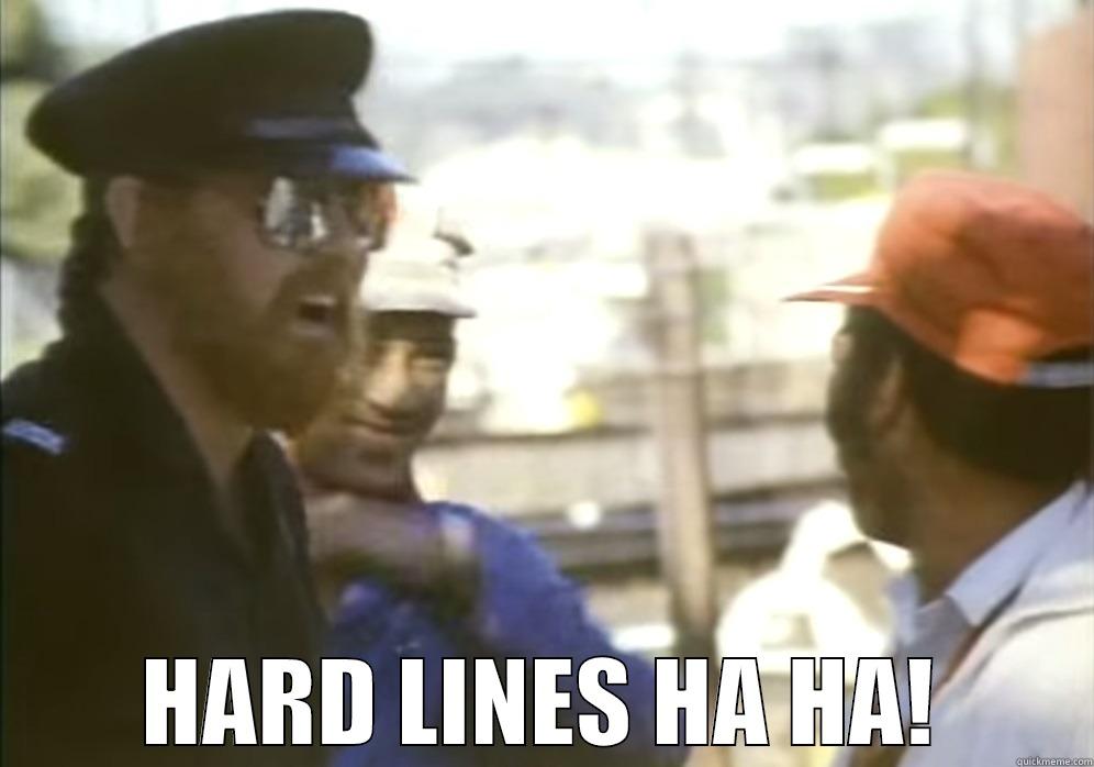 hard lines ha ha ha ha -  HARD LINES HA HA! Misc