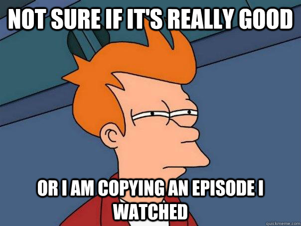 Not sure if it's really good or i am copying an episode i watched - Not sure if it's really good or i am copying an episode i watched  Futurama Fry