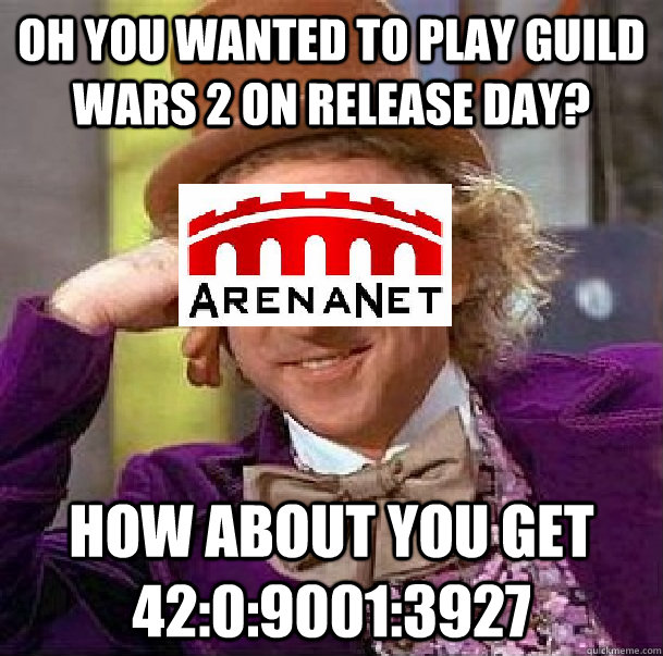 Oh you wanted to play guild wars 2 on release day? how about you get 42:0:9001:3927  ArenaNet on Guild wars 2