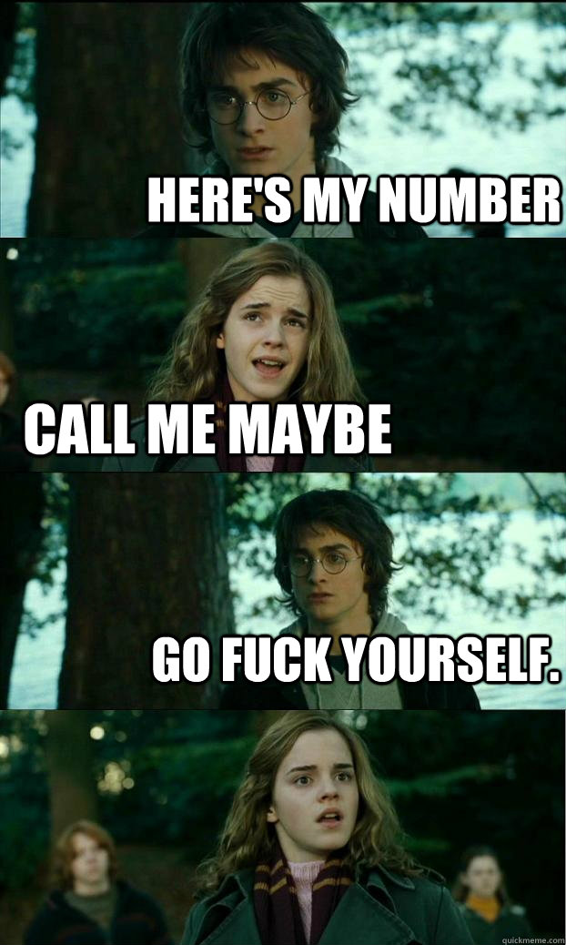 Here's my number Call me maybe Go fuck yourself.  Horny Harry