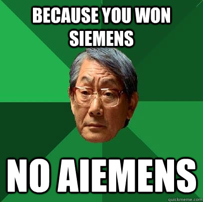 Because you won siemens No aiemens  High Expectations Asian Father