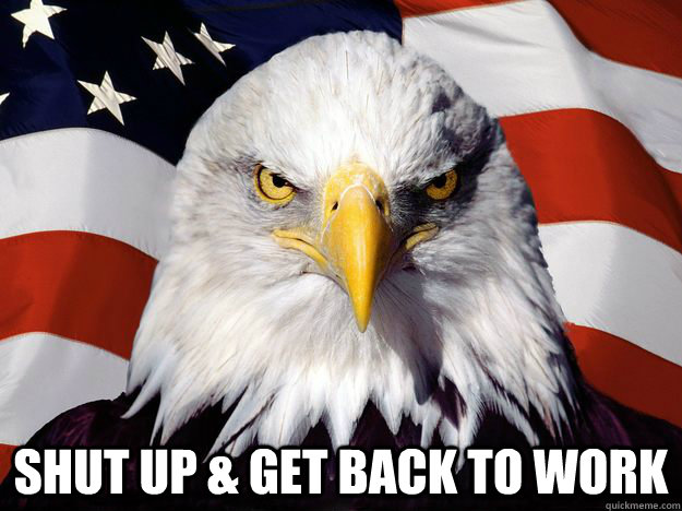  Shut up & Get back to work  One-up America