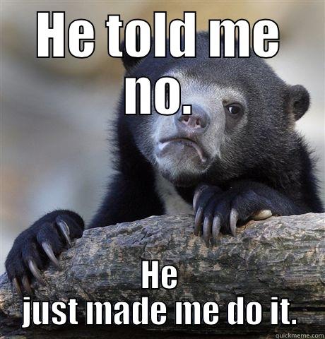 HE TOLD ME NO. HE JUST MADE ME DO IT. Confession Bear