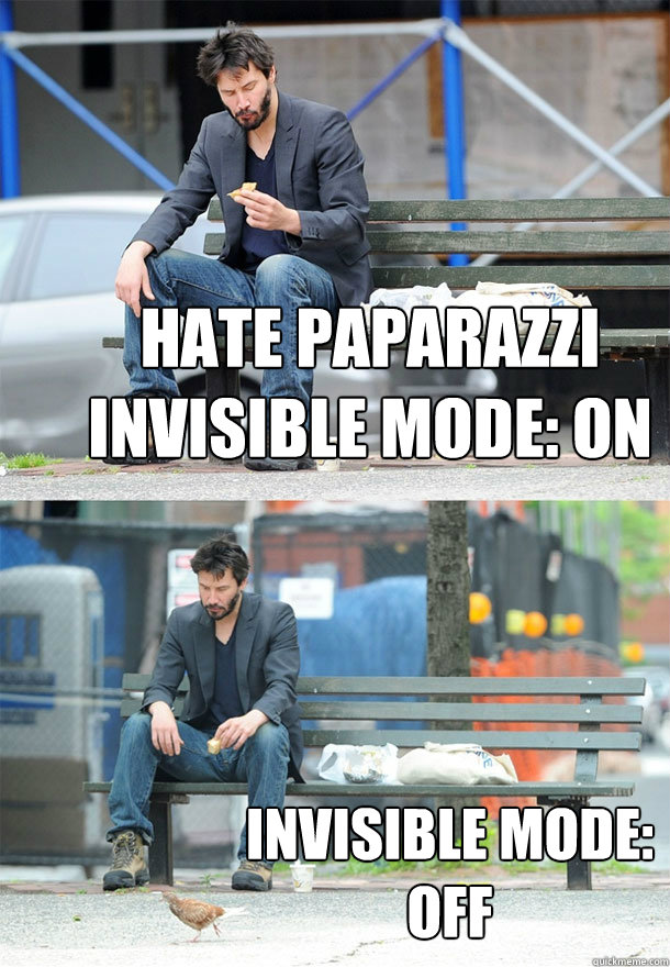 hate paparazzi
invisible mode: on invisible mode: 
off - hate paparazzi
invisible mode: on invisible mode: 
off  Sad Keanu