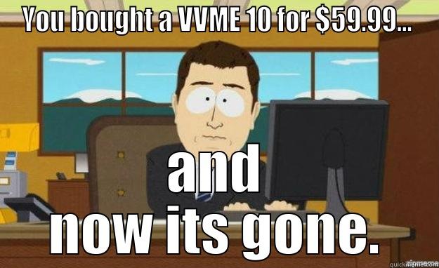 VVME it's gone - YOU BOUGHT A VVME 10 FOR $59.99... AND NOW ITS GONE. aaaand its gone