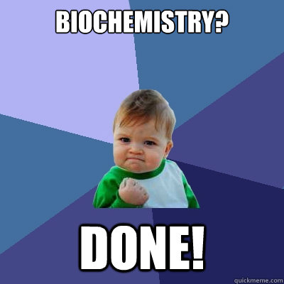 biochemistry? done!  Success Kid