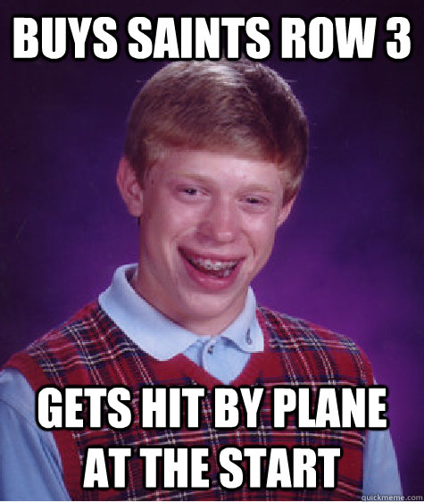 BUYS SAINTS ROW 3 GETS HIT BY PLANE AT THE START  Bad Luck Brian