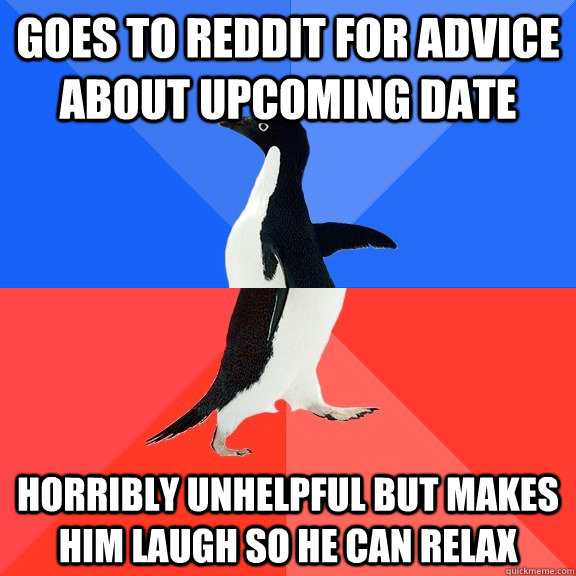 Goes to reddit for advice about upcoming date horribly unhelpful but makes him laugh so he can relax  Socially Awkward Awesome Penguin