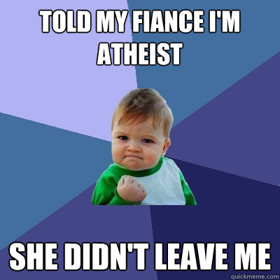 Told my fiance I'm atheist she didn't leave me  Success Kid