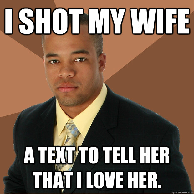 I shot my wife a text to tell her that i love her. - I shot my wife a text to tell her that i love her.  Successful Black Man