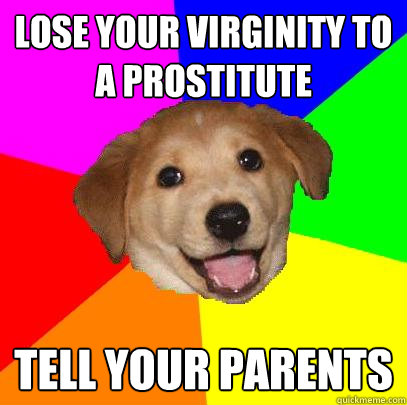 Lose your virginity to a prostitute Tell your parents  Advice Dog