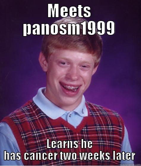 MEETS PANOSM1999 LEARNS HE HAS CANCER TWO WEEKS LATER Bad Luck Brian