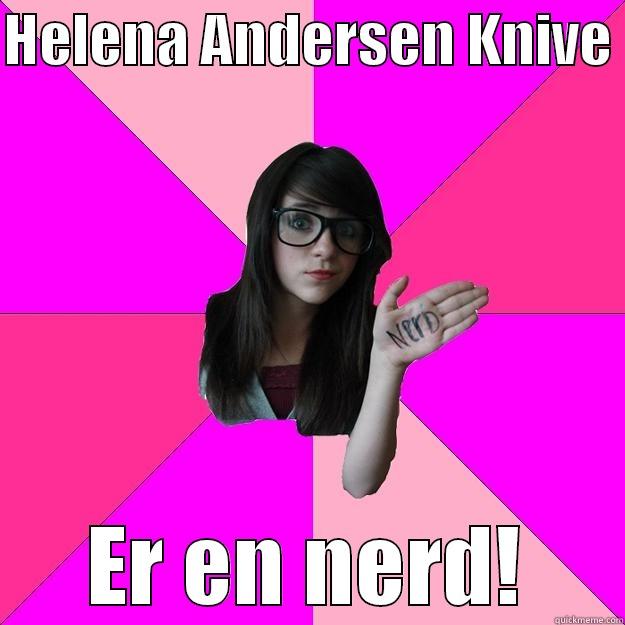 HELENA ANDERSEN KNIVE  ER EN NERD! Idiot Nerd Girl