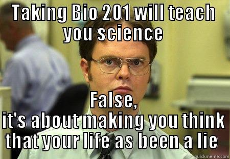 TAKING BIO 201 WILL TEACH YOU SCIENCE FALSE, IT'S ABOUT MAKING YOU THINK THAT YOUR LIFE AS BEEN A LIE  Schrute