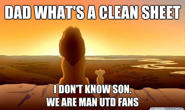 Dad what's a Clean sheet I don't know son. 
We are man utd fans  Lion King Gladstone