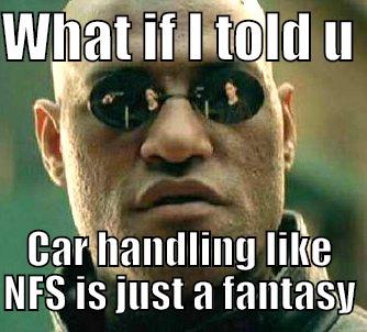 WHAT IF I TOLD U  CAR HANDLING LIKE NFS IS JUST A FANTASY Matrix Morpheus