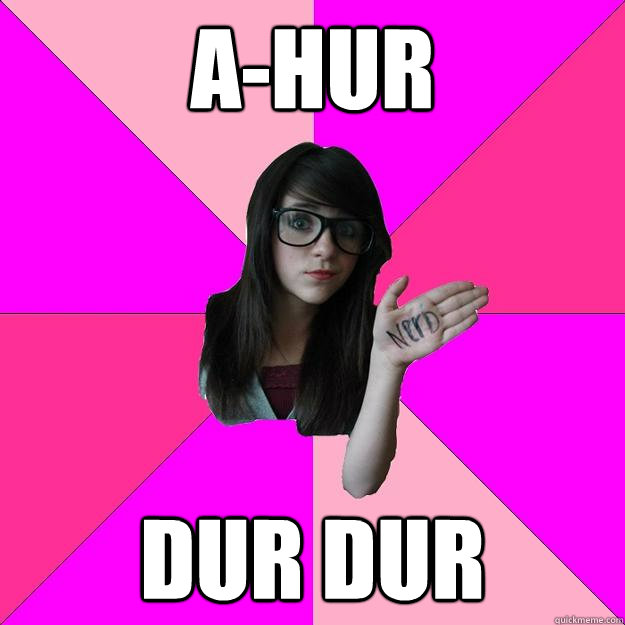 a-hur dur dur - a-hur dur dur  Idiot Nerd Girl