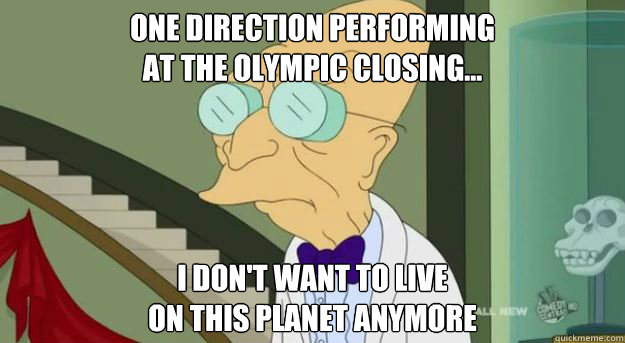 One direction performing 
at the olympic closing... I don't want to live
on this planet anymore  Futurama Professor