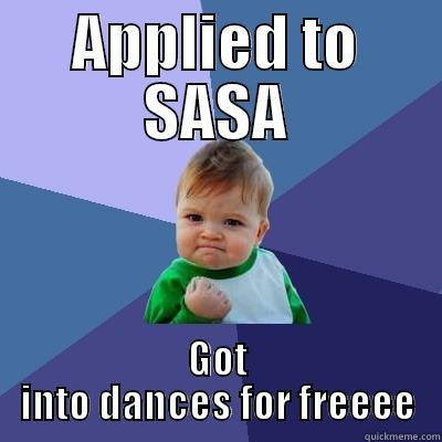 SASA Board Meme - APPLIED TO SASA GOT INTO DANCES FOR FREEEE Success Kid