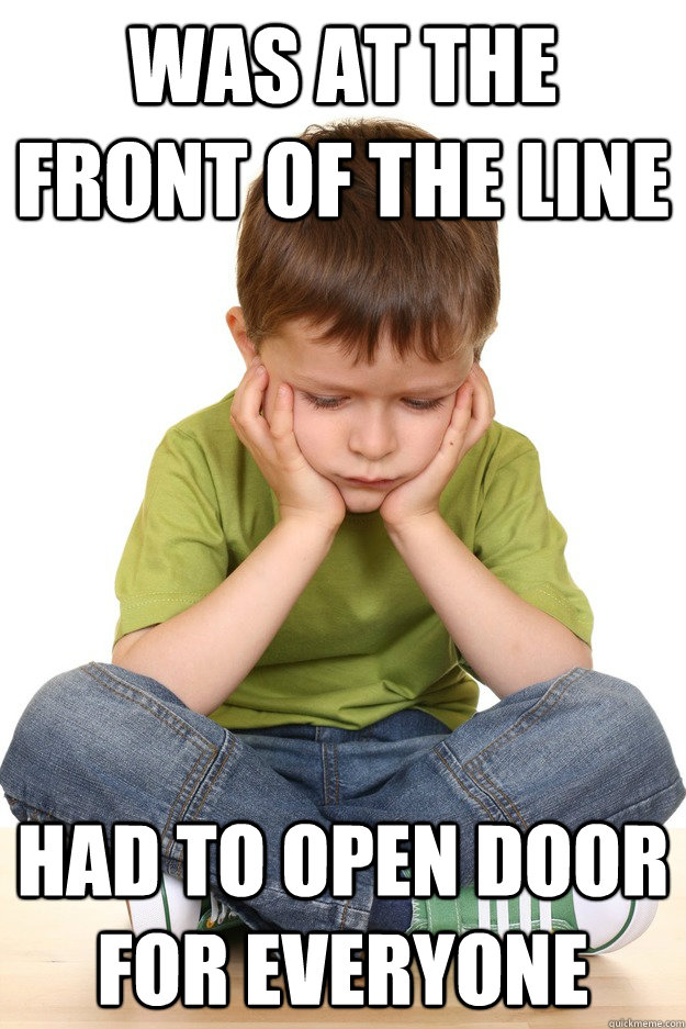 was at the front of the line had to open door for everyone   First grade problems