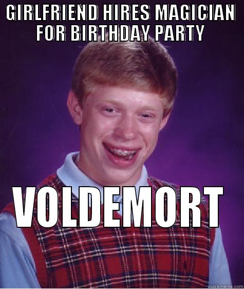 GIRLFRIEND HIRES MAGICIAN FOR BIRTHDAY PARTY VOLDEMORT Bad Luck Brian