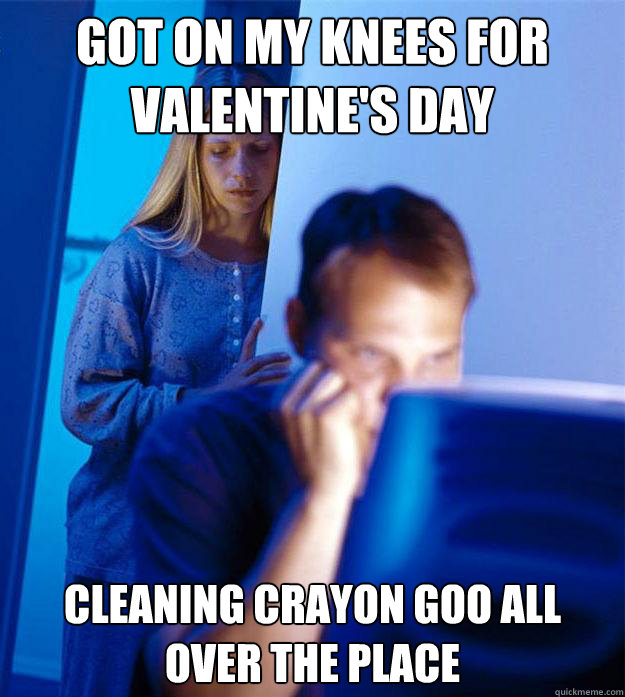 Got on my knees for valentine's day cleaning crayon goo all 
over the place  Redditors Wife