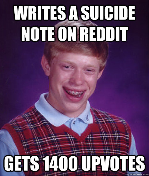 Writes a Suicide Note on reddit gets 1400 upvotes  Bad Luck Brian