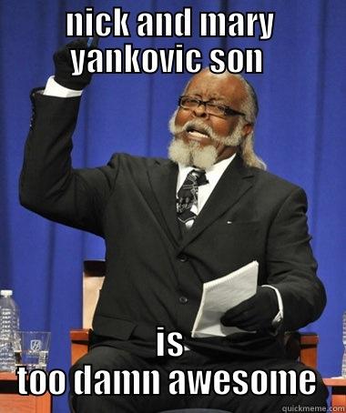 NICK AND MARY YANKOVIC SON  IS TOO DAMN AWESOME  Jimmy McMillan