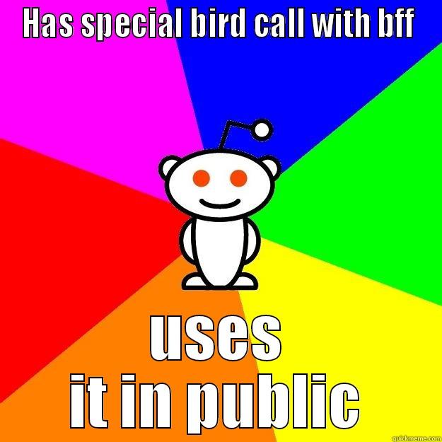 BFF Bird Call  - HAS SPECIAL BIRD CALL WITH BFF USES IT IN PUBLIC Reddit Alien
