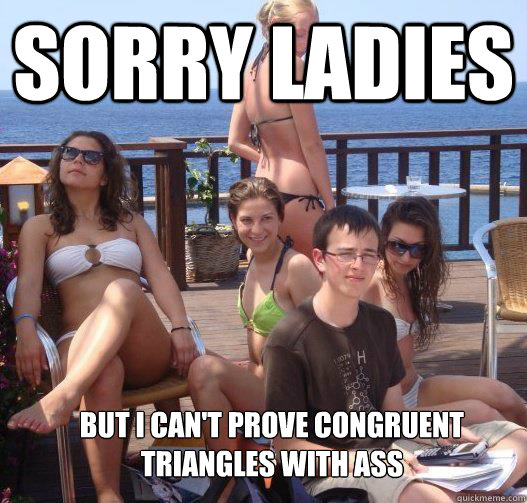 Sorry Ladies But I can't prove congruent 
triangles with ASS  Priority Peter