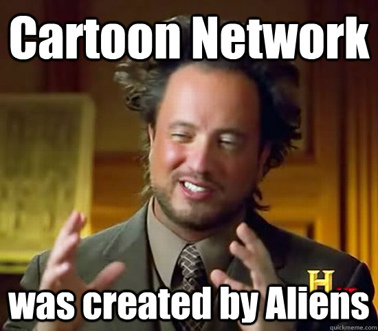 Cartoon Network was created by Aliens - Cartoon Network was created by Aliens  Ancient Aliens