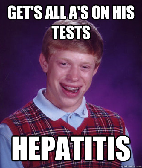 Get's All A's on his tests Hepatitis  Bad Luck Brian