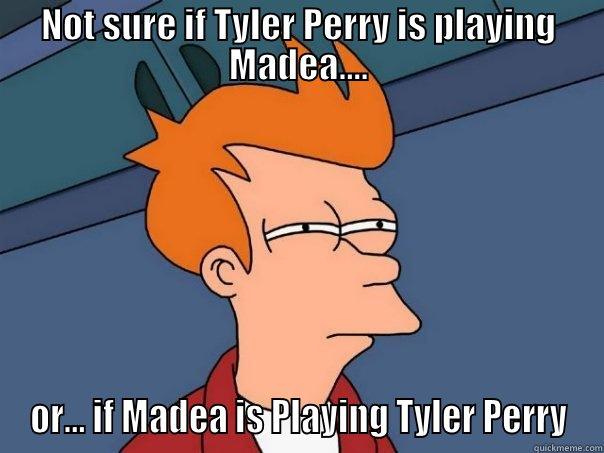 NOT SURE IF TYLER PERRY IS PLAYING MADEA.... OR... IF MADEA IS PLAYING TYLER PERRY Futurama Fry