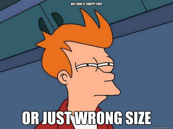 Not sure if crappy font or just wrong size  Futurama Fry