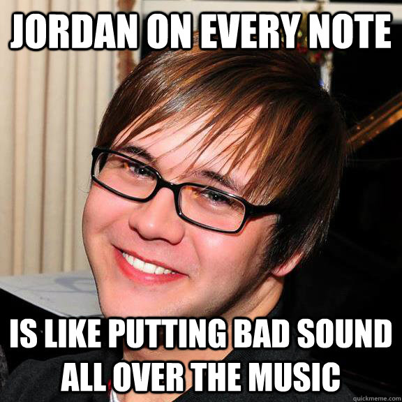 Jordan on every note is like putting bad sound all over the music  