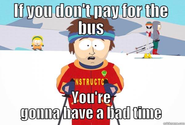 IF YOU DON'T PAY FOR THE BUS YOU'RE GONNA HAVE A BAD TIME Super Cool Ski Instructor